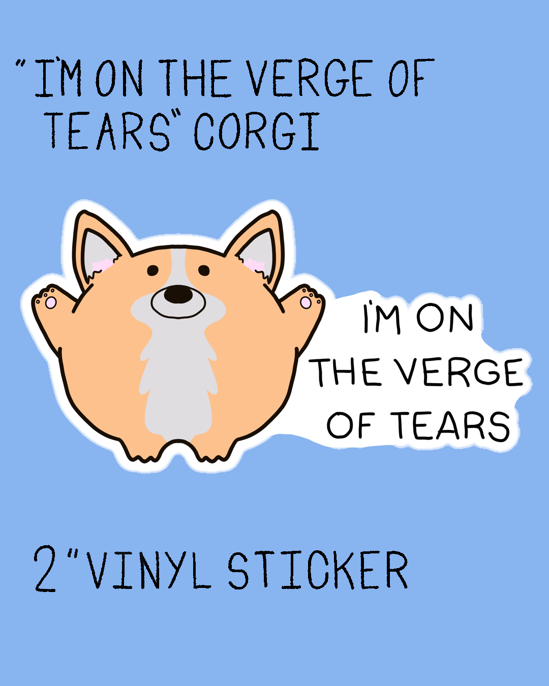 I'm On The Verge of Tears Corgi - 2" Vinyl Sticker